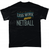 Less Work More Netball T-Shirt