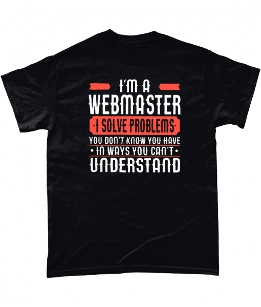 I'm A Webmaster I solve problems you don't know you have in ways you can't understand
