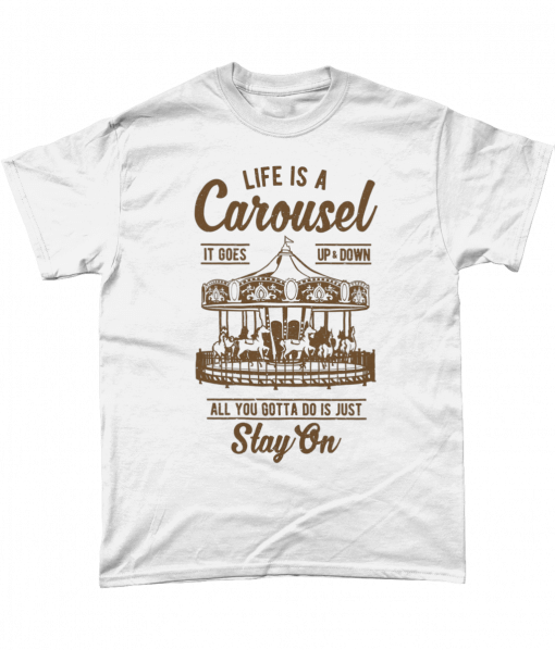 White t-shirt with Life is a carousel, it goes up and down, all you gotta do is stay on design