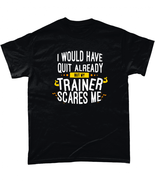 Black t-shirt with I would have quit already but my trainer scares me design