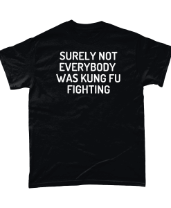 Black t-shirt with Surely not everybody was Kung Fu fighting design