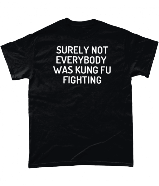 Black t-shirt with Surely not everybody was Kung Fu fighting design