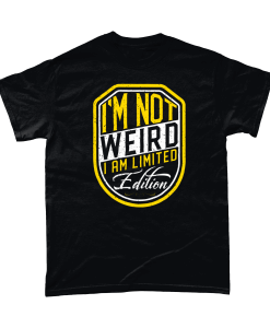 Black T-Shirt with I'm Not Weird I Am Limited Edition design