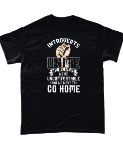 Introverts Unite! We're Here, We're Uncomfortable and we want to go home t-shirt printed in UK