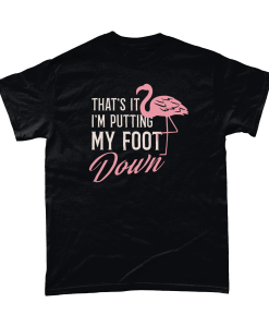 Flamingo T-shirt – That’s It I’m Putting My Foot Down