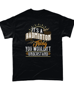 It's A Badminton Thing You Wouldn't Understand T-Shirt