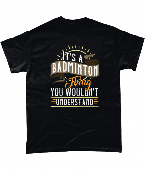 It's A Badminton Thing You Wouldn't Understand T-Shirt