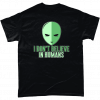 I Don't Believe In Humans funny alien t-shirt