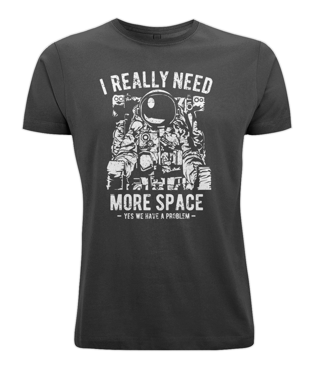 I really need more space t-shirt