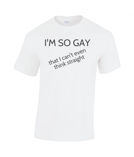 I'M SO GAY.. that I can't even think straight t-shirt
