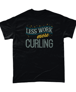 Less Work More Curling T-Shirt