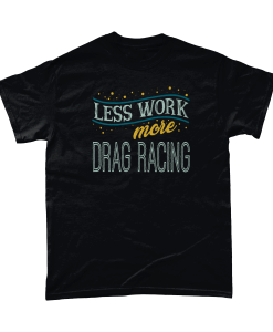 Less Work More Drag Racing T-Shirt