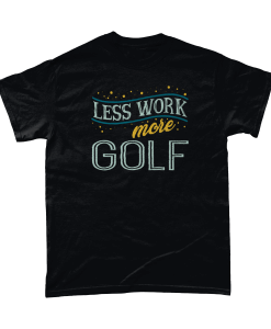 Less work more Golf t-shirt