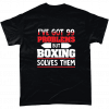 I've got 99 problems but boxing solves them tshirt