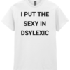I Put The Sexy In Dyslexic