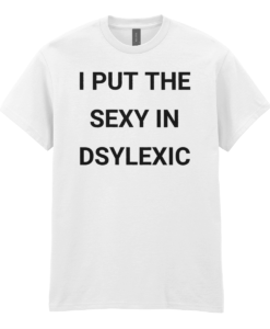 I Put The Sexy In Dyslexic