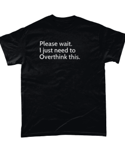 Please wait. I just need to Overthink this t-shirt UK