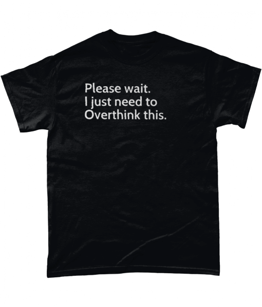 Please wait. I just need to Overthink this t-shirt UK
