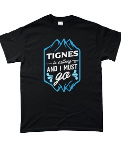 TIGNES is calling AND I MUST go T-shirt